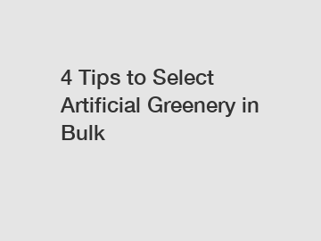 4 Tips to Select Artificial Greenery in Bulk