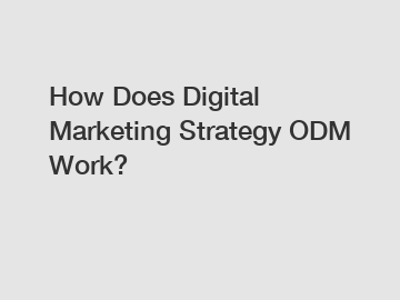 How Does Digital Marketing Strategy ODM Work?