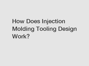 How Does Injection Molding Tooling Design Work?