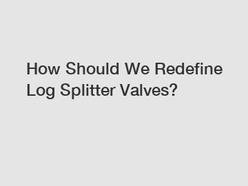 How Should We Redefine Log Splitter Valves?