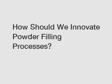 How Should We Innovate Powder Filling Processes?