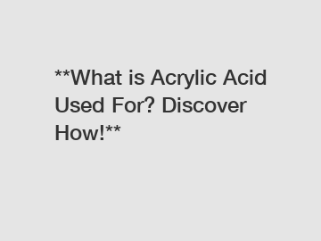 **What is Acrylic Acid Used For? Discover How!**