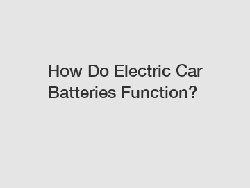 How Do Electric Car Batteries Function?