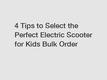 4 Tips to Select the Perfect Electric Scooter for Kids Bulk Order