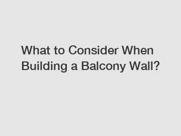 What to Consider When Building a Balcony Wall?