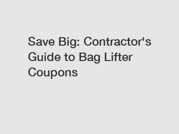 Save Big: Contractor's Guide to Bag Lifter Coupons