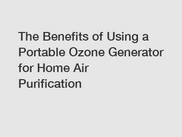 The Benefits of Using a Portable Ozone Generator for Home Air Purification