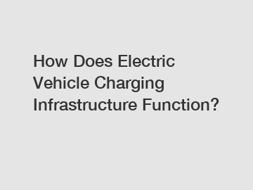 How Does Electric Vehicle Charging Infrastructure Function?