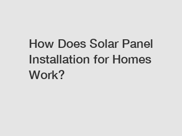 How Does Solar Panel Installation for Homes Work?