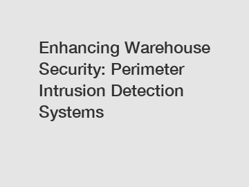 Enhancing Warehouse Security: Perimeter Intrusion Detection Systems
