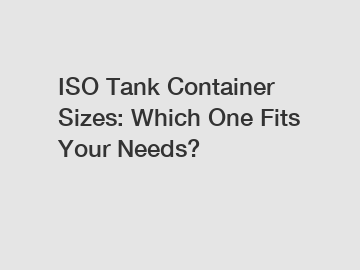 ISO Tank Container Sizes: Which One Fits Your Needs?