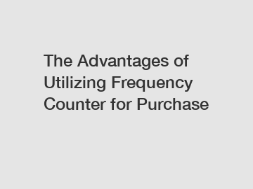 The Advantages of Utilizing Frequency Counter for Purchase