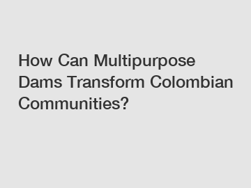 How Can Multipurpose Dams Transform Colombian Communities?