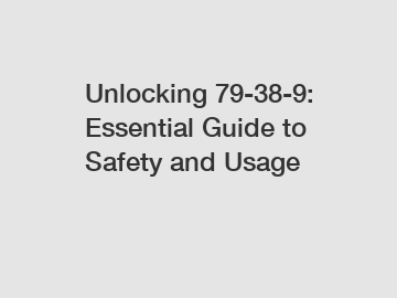 Unlocking 79-38-9: Essential Guide to Safety and Usage