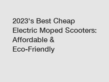 2023's Best Cheap Electric Moped Scooters: Affordable & Eco-Friendly