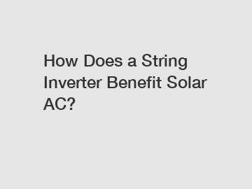 How Does a String Inverter Benefit Solar AC?