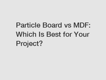 Particle Board vs MDF: Which Is Best for Your Project?