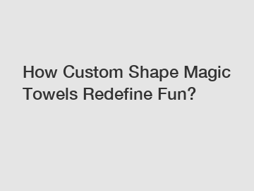 How Custom Shape Magic Towels Redefine Fun?