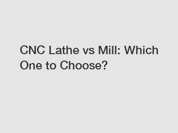CNC Lathe vs Mill: Which One to Choose?