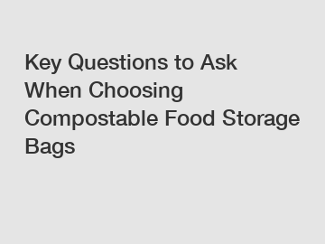 Key Questions to Ask When Choosing Compostable Food Storage Bags