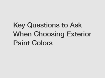 Key Questions to Ask When Choosing Exterior Paint Colors