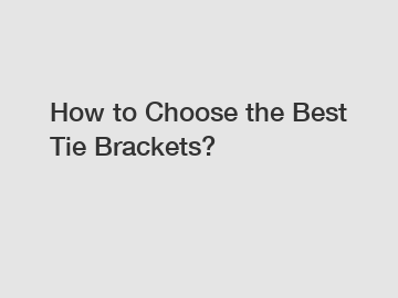 How to Choose the Best Tie Brackets?