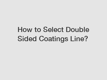 How to Select Double Sided Coatings Line?