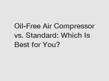 Oil-Free Air Compressor vs. Standard: Which Is Best for You?