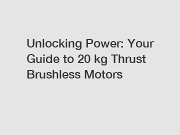 Unlocking Power: Your Guide to 20 kg Thrust Brushless Motors