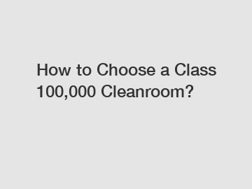 How to Choose a Class 100,000 Cleanroom?