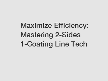 Maximize Efficiency: Mastering 2-Sides 1-Coating Line Tech