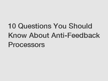 10 Questions You Should Know About Anti-Feedback Processors