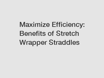 Maximize Efficiency: Benefits of Stretch Wrapper Straddles