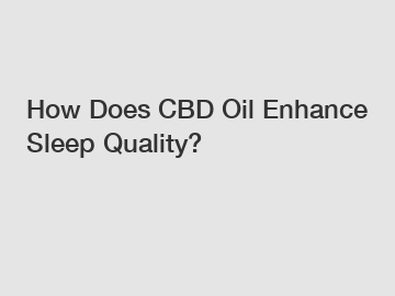 How Does CBD Oil Enhance Sleep Quality?