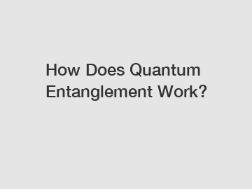 How Does Quantum Entanglement Work?