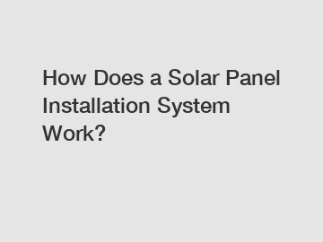How Does a Solar Panel Installation System Work?