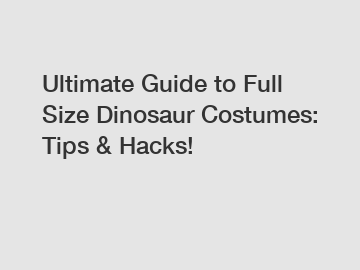 Ultimate Guide to Full Size Dinosaur Costumes: Tips & Hacks!