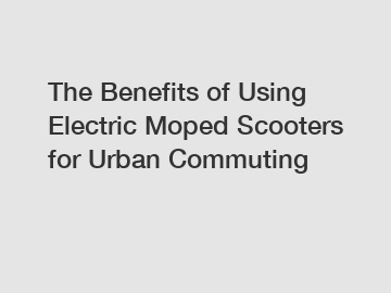 The Benefits of Using Electric Moped Scooters for Urban Commuting