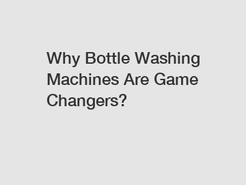 Why Bottle Washing Machines Are Game Changers?