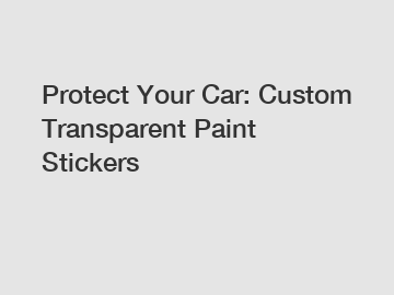 Protect Your Car: Custom Transparent Paint Stickers