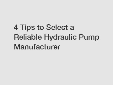 4 Tips to Select a Reliable Hydraulic Pump Manufacturer