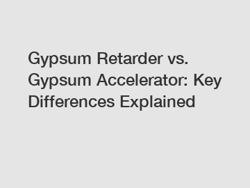 Gypsum Retarder vs. Gypsum Accelerator: Key Differences Explained