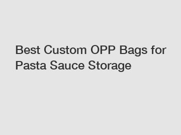 Best Custom OPP Bags for Pasta Sauce Storage