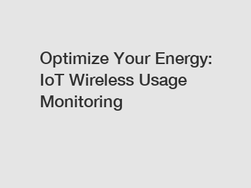 Optimize Your Energy: IoT Wireless Usage Monitoring