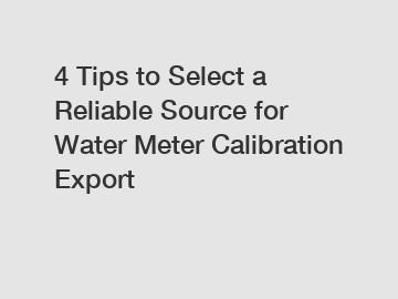 4 Tips to Select a Reliable Source for Water Meter Calibration Export