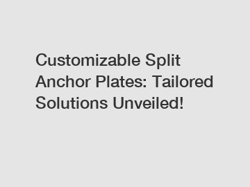 Customizable Split Anchor Plates: Tailored Solutions Unveiled!