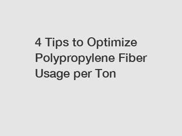 4 Tips to Optimize Polypropylene Fiber Usage per Ton