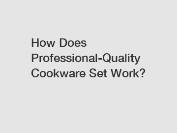 How Does Professional-Quality Cookware Set Work?