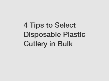 4 Tips to Select Disposable Plastic Cutlery in Bulk