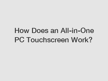 How Does an All-in-One PC Touchscreen Work?